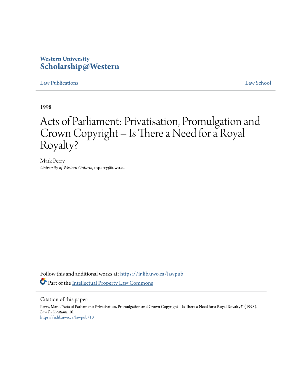 Acts of Parliament: Privatisation, Promulgation and Crown Copyright – Is There a Need for a Royal Royalty? Mark Perry University of Western Ontario, Mperry@Uwo.Ca