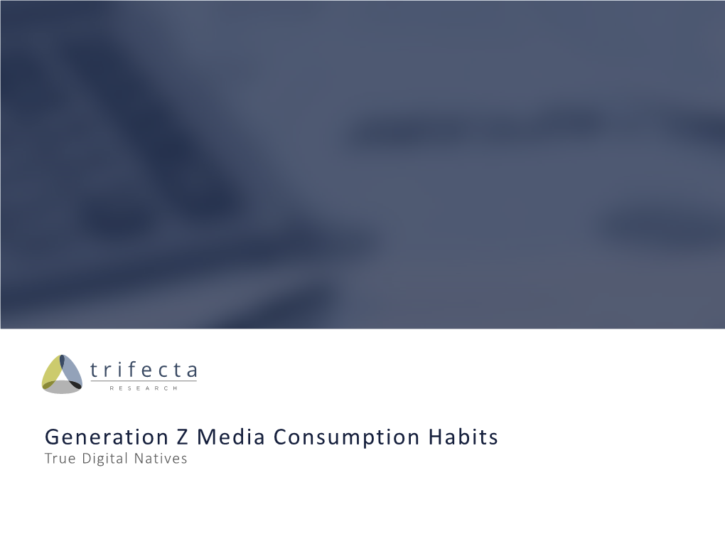 Generation Z Media Consumption Habits True Digital Natives Table of Contents Generation Z Media Consumption Habits