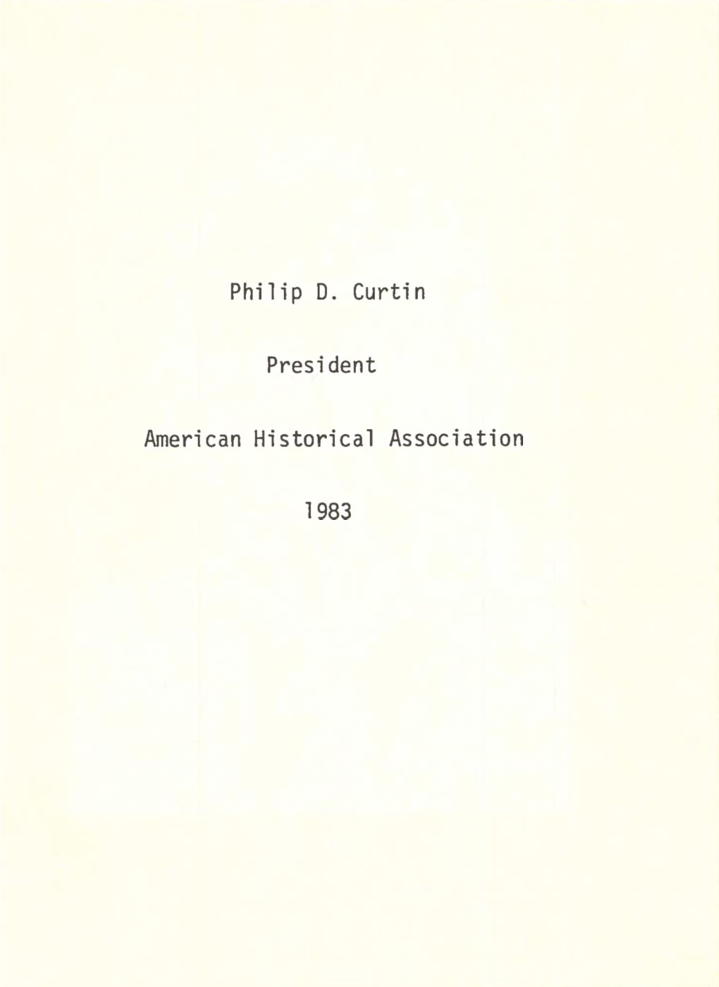 Philip D. Curtin Presi Dent American Historical Association 1983