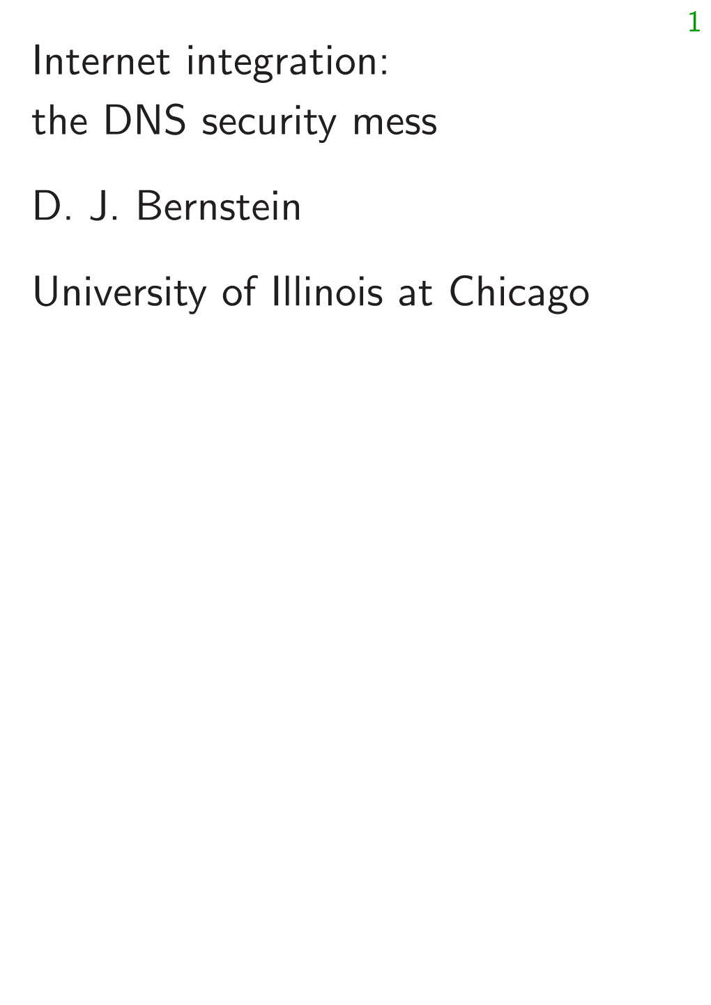 Internet Integration: the DNS Security Mess D. J. Bernstein University of Illinois at Chicago 2 the Domain Name System Uic.Edu Wants to See