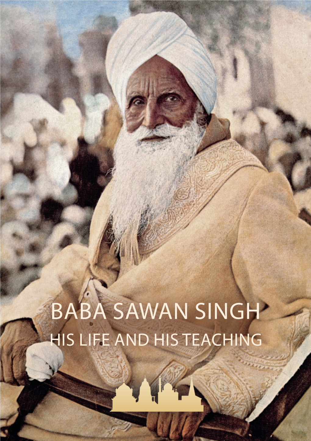 Baba Sawan Singh His LIFE and His TEACHING Second Edition: 2019 © 2019 - Edited By: UNITY of MAN – Sant Kirpal Singh Steinklüftstraße 34 5340 St