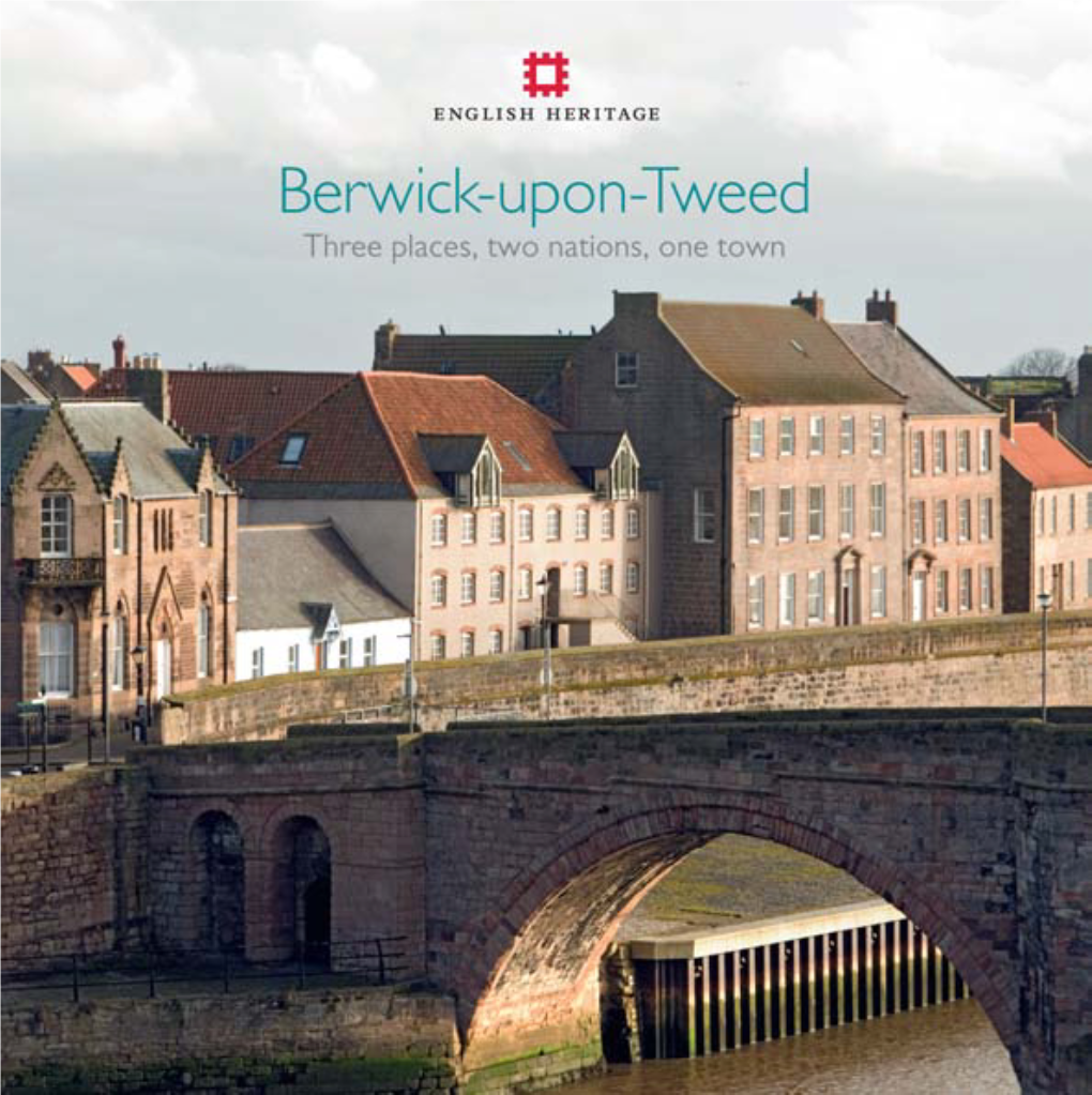 Berwick-Upon-Tweed Three Places, Two Nations, One Town Berwick Text Pages (Final) 18/5/09 3:49 PM Page Ii Berwick Text Pages (Final) 18/5/09 3:49 PM Page Iii