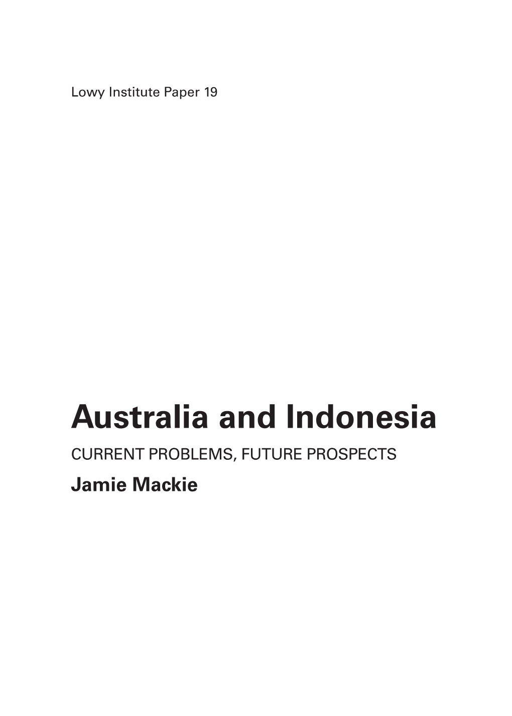 Australia and Indonesia Current Problems, Future Prospects Jamie Mackie Lowy Institute Paper 19