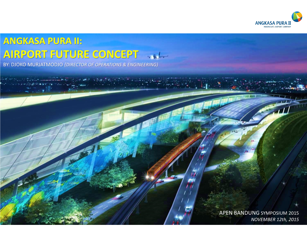 Airport Future Concept By: Djoko Murjatmodjo (Director of Operations & Engineering)