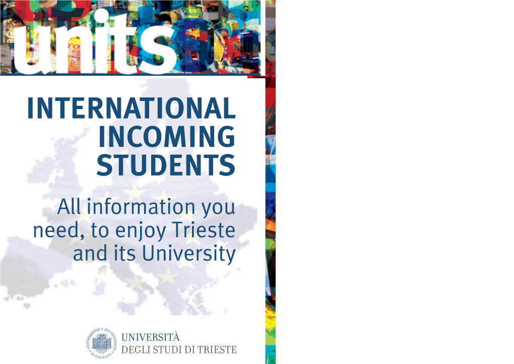 INTERNATIONAL INCOMING STUDENTS All Information You Need, to Enjoy Trieste and Its University