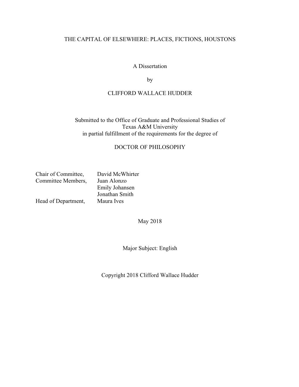 THE CAPITAL of ELSEWHERE: PLACES, FICTIONS, HOUSTONS a Dissertation by CLIFFORD WALLACE HUDDER Submitted to the Office of Gradua