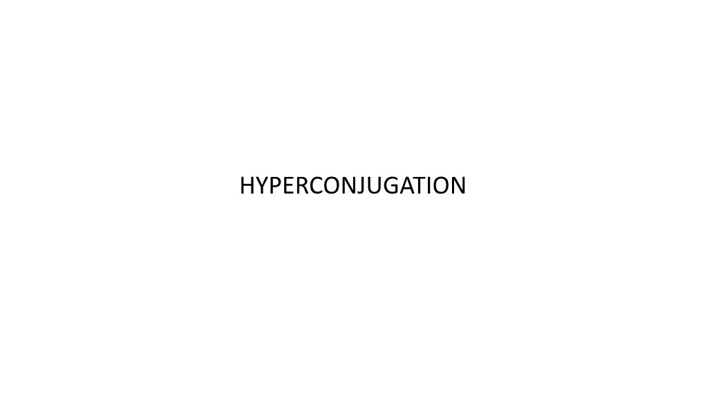 HYPERCONJUGATION in Conjugation, We Have Studied That the Electrons Move from One P Orbital to Other Which Are Aligned in Parallel Planes