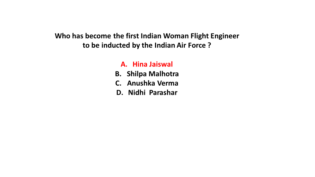 Who Has Become the First Indian Woman Flight Engineer to Be Inducted by the Indian Air Force ? A. Hina Jaiswal B. Shilpa Malhotr