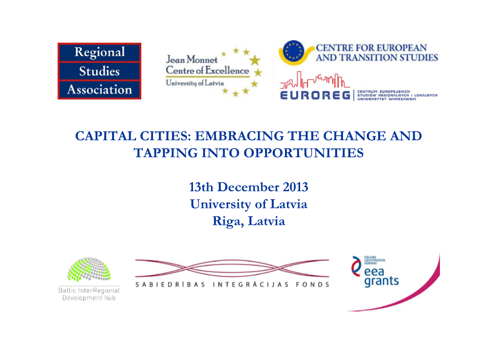 CAPITAL CITIES: EMBRACING the CHANGE and TAPPING INTO OPPORTUNITIES 13Th December 2013 University of Latvia Riga, Latvia