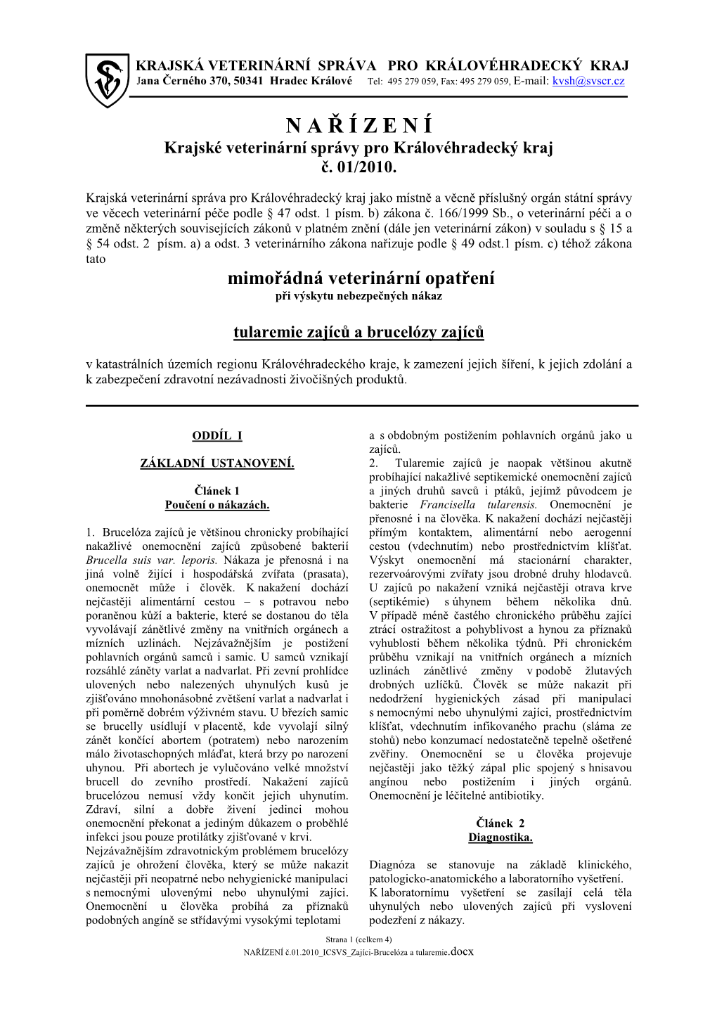 KRAJSKÁ VETERINÁRNÍ SPRÁVA PRO KRÁLOVÉHRADECKÝ KRAJ Jana Černého 370, 50341 Hradec Králové Tel: 495 279 059, Fax: 495 279 059, E-Mail: Kvsh@Svscr.Cz