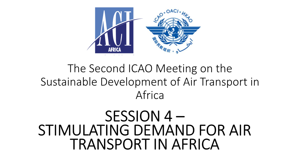 The Second ICAO Meeting on the Sustainable Development of Air Transport in Africa SESSION 4 – STIMULATING DEMAND for AIR TRANSPORT in AFRICA 1