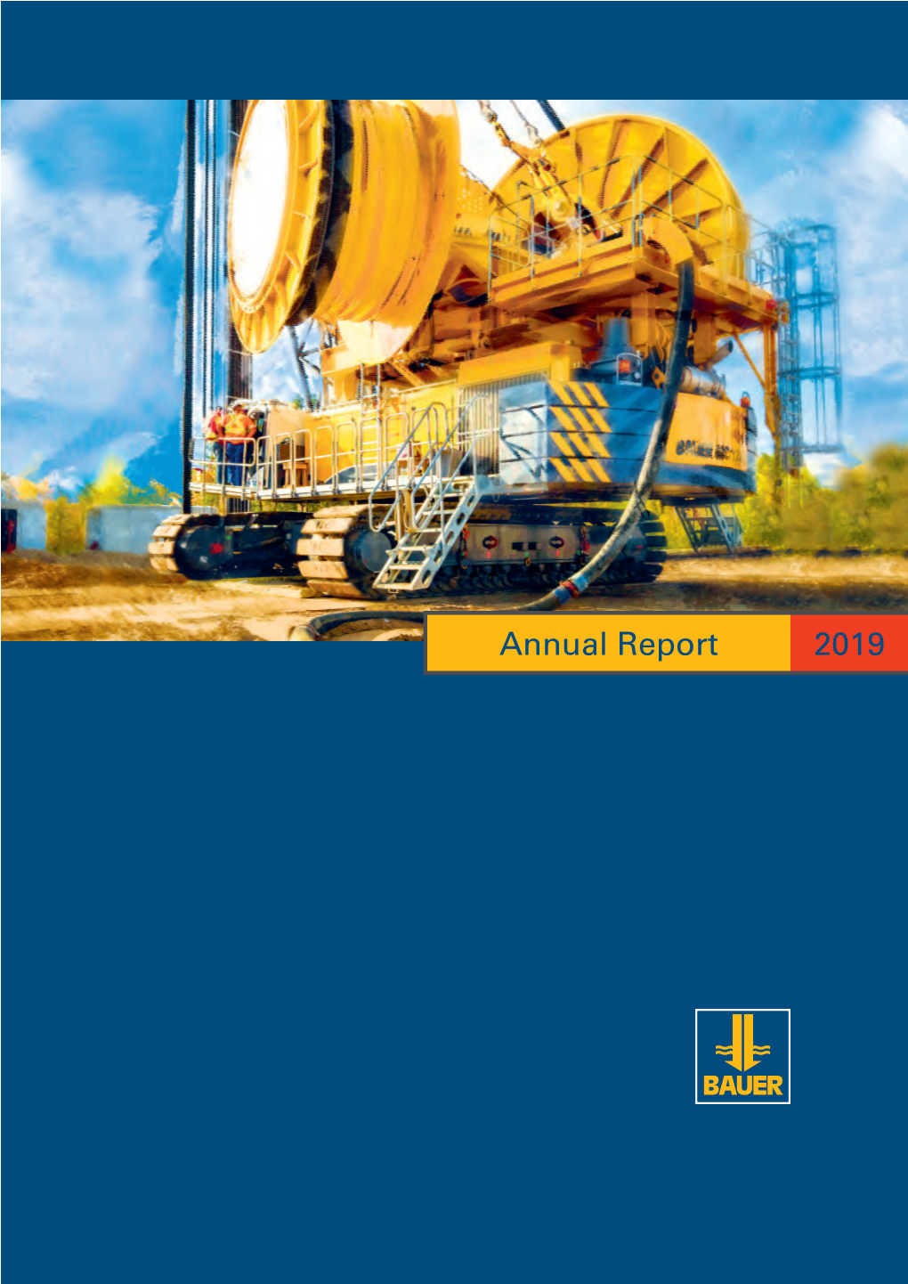 Annual Report 2019 the BAUER Group Is a Leading Provider of Services, Equipment and Products Related to Ground and Groundwater