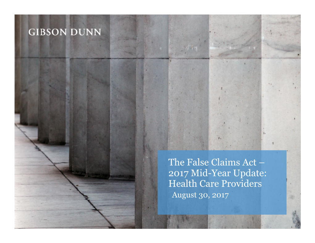 The False Claims Act – 2017 Mid-Year Update: Health Care Providers August 30, 2017 Today’S Panelists