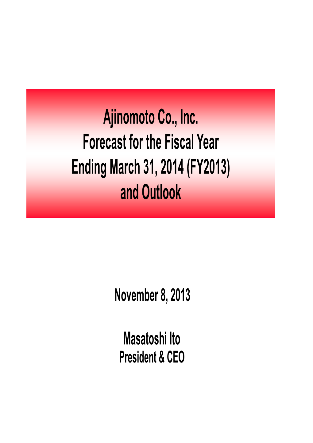 Ajinomoto Co., Inc. Forecast for the Fiscal Year Ending March 31, 2014 (FY2013) and Outlook