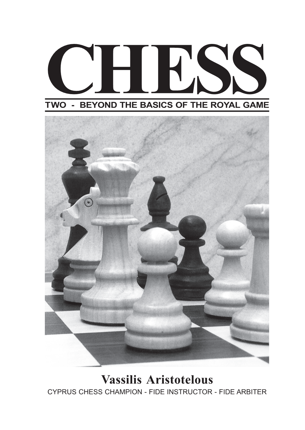 Vassilis Aristotelous CYPRUS CHESS CHAMPION - FIDE INSTRUCTOR - FIDE ARBITER VASSILIS ARISTOTELOUS CHESS LESSONS © 2014 3 CONTENTS