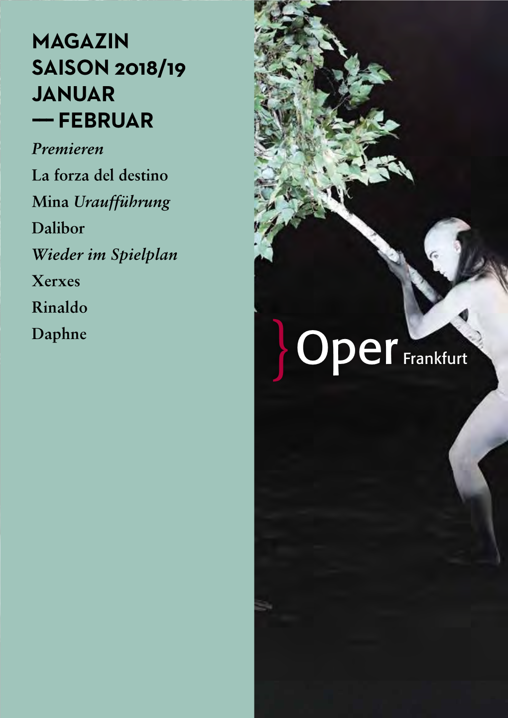 MAGAZIN SAISON 2018/19 JANUAR ––– FEBRUAR Premieren La Forza Del Destino Mina Uraufführung Dalibor Wieder Im Spielplan Xerxes Rinaldo Daphne