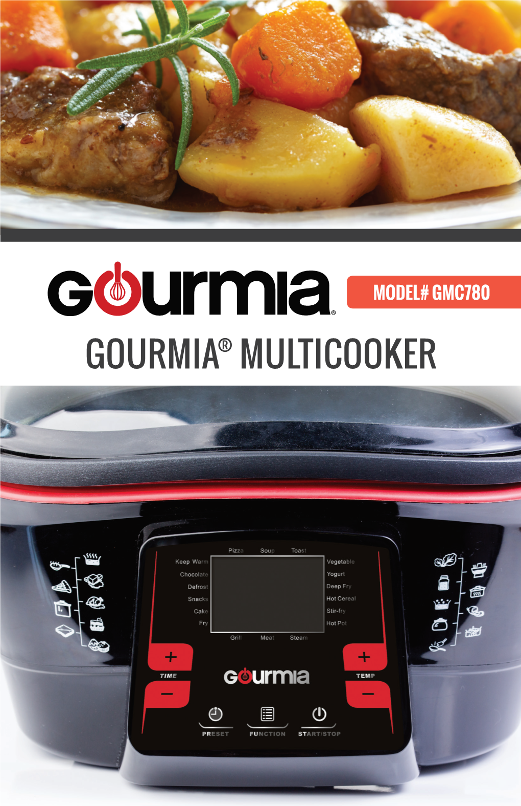 GOURMIA® MULTICOOKER © 2016 Gourmia the Steelstone Group Brooklyn, NY Welcome to Deliciously Easy Homemade Meals!