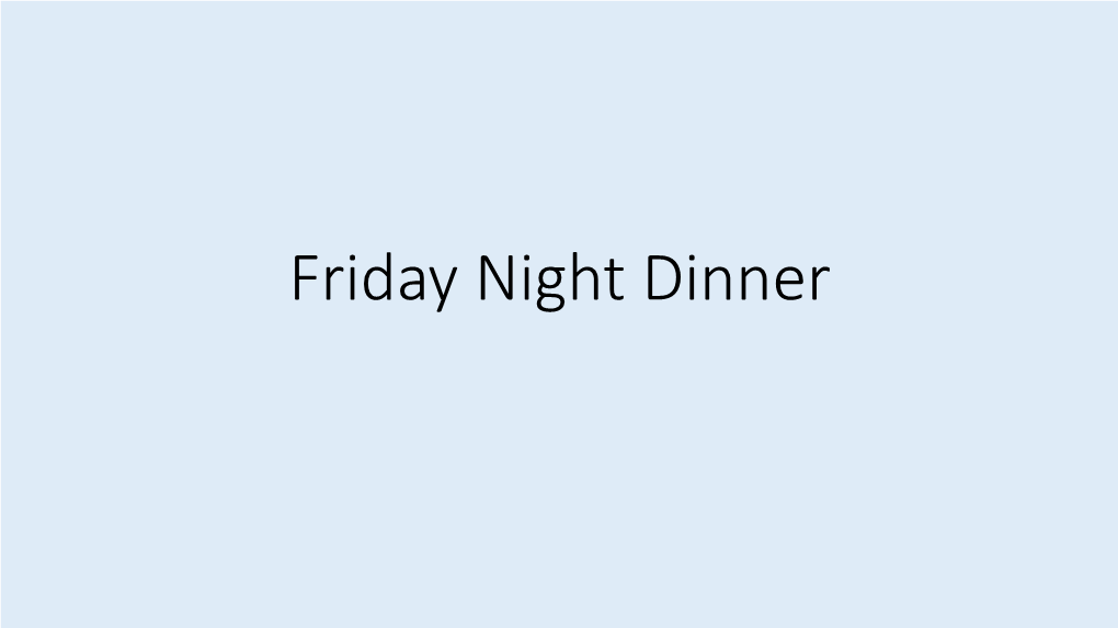 Friday Night Dinner Learning Intention •To Develop Our Understanding of the Audience Success Criteria You Will Know You Have Been Successful When