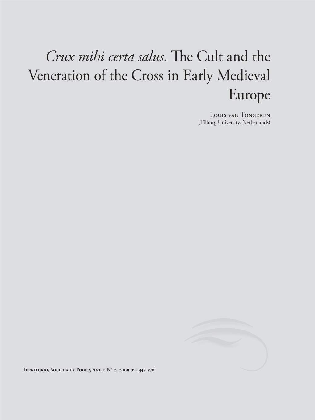 Crux Mihi Certa Salus. the Cult and the Veneration of the Cross in Early Medieval Europe Louis Van Tongeren (Tilburg University, Netherlands)