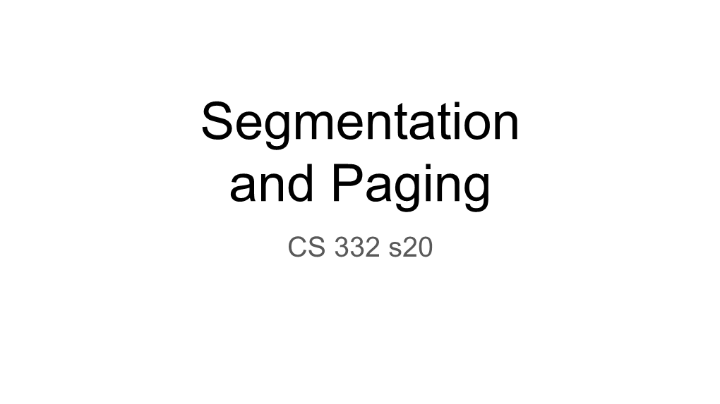 Segmentation and Paging CS 332 S20