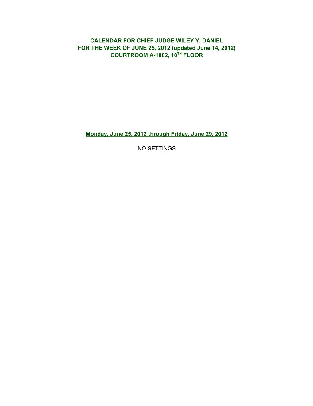 CALENDAR for CHIEF JUDGE WILEY Y. DANIEL for the WEEK of JUNE 25, 2012 (Updated June 14, 2012) COURTROOM A-1002, 10TH FLOOR