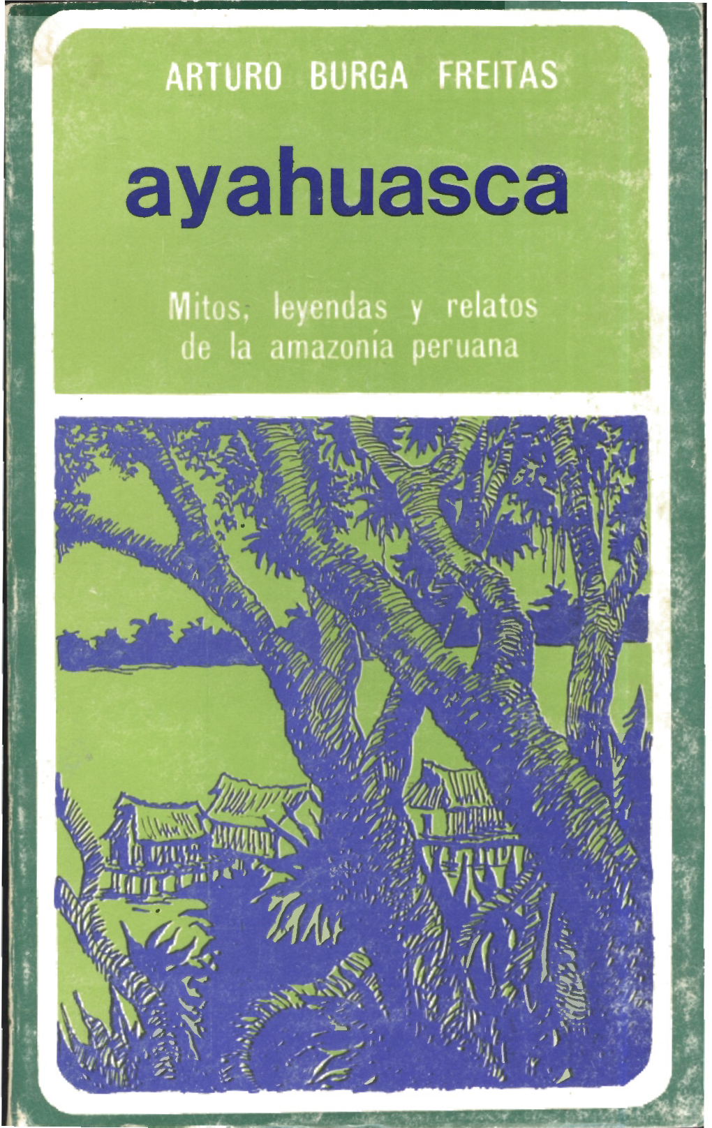 Aya Huasca Ayahuasca ARTURO BURGA FREITAS Ayahuasca Mitos, Leyendas Y Relatos De La Amazonia Peruana