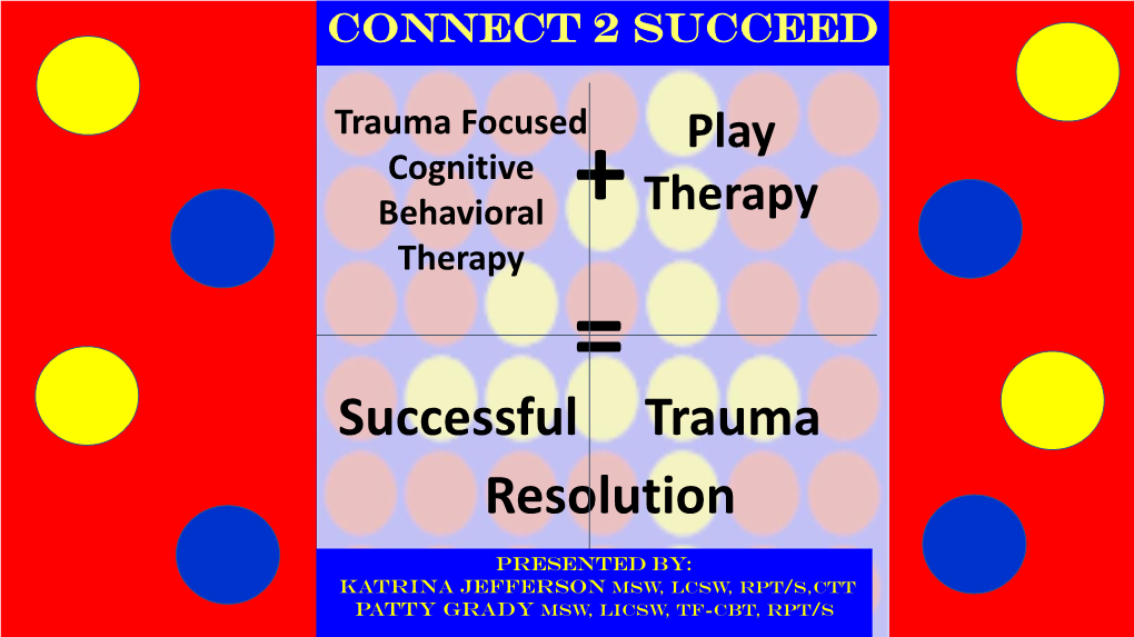 Connect 2 Succeed: Trauma Focused Cognitive Behavior Therapy + Play Therapy = Successful Trauma Resolution