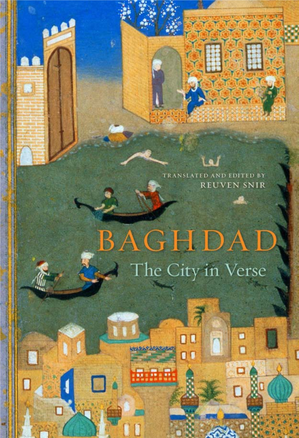 Baghdad : the City in Verse / Translated and Edited by Reuven Snir ; Foreword by Roger Allen ; Aft Erword by Abdul Kader El Janabi