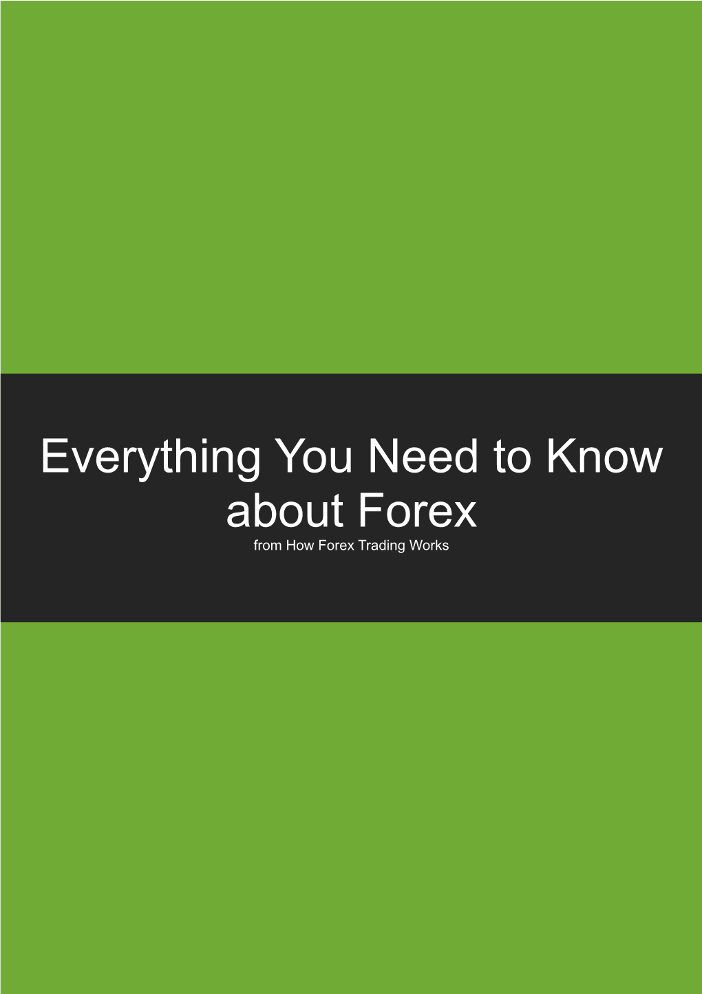 Everything You Need to Know About Forex from How Forex Trading Works Contents Introduction