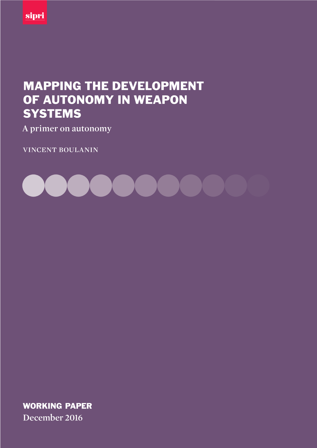 MAPPING the DEVELOPMENT of AUTONOMY in WEAPON SYSTEMS a Primer on Autonomy Vincent Boulanin