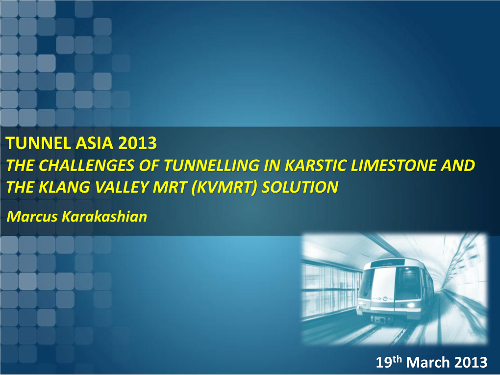 THE CHALLENGES of TUNNELLING in KARSTIC LIMESTONE and the KLANG VALLEY MRT (KVMRT) SOLUTION Marcus Karakashian