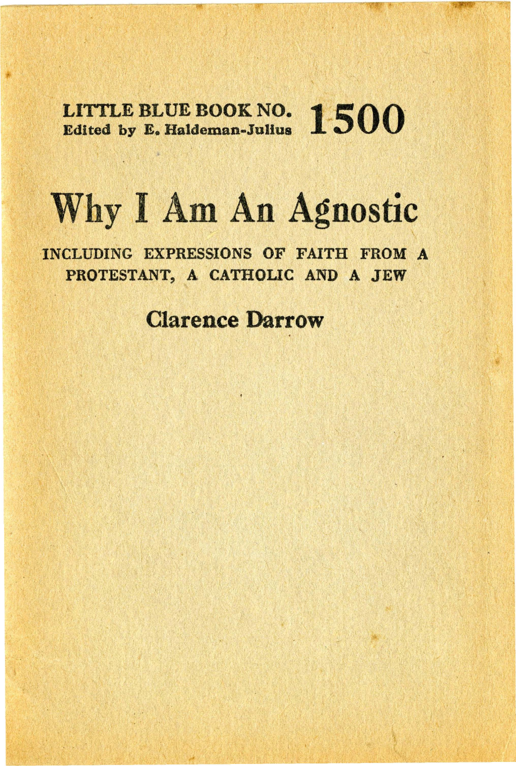 Why I Am an Agnostic INCLUDING EXPRESSIONS of FAITH from a PROTESTANT, a CATHOLIC and a JEW