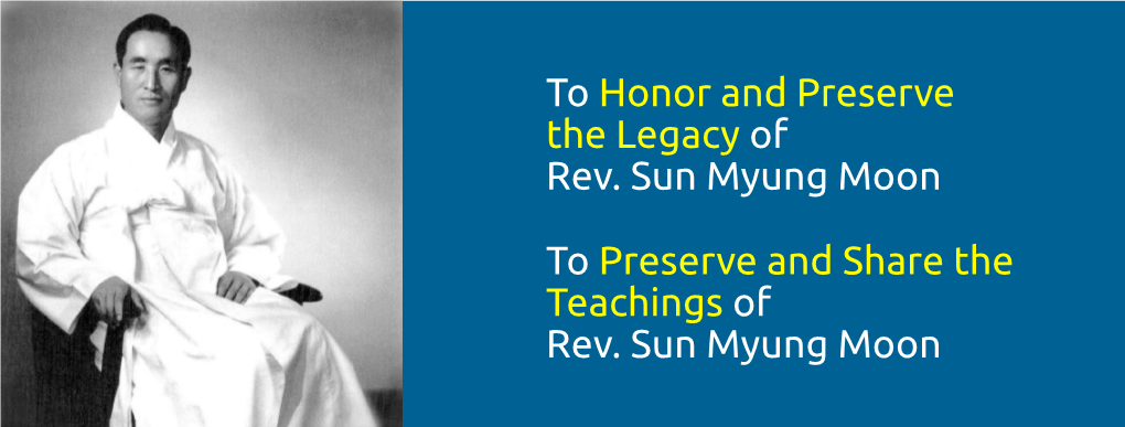 To Honor and Preserve the Legacy of Rev. Sun Myung Moon to Preserve