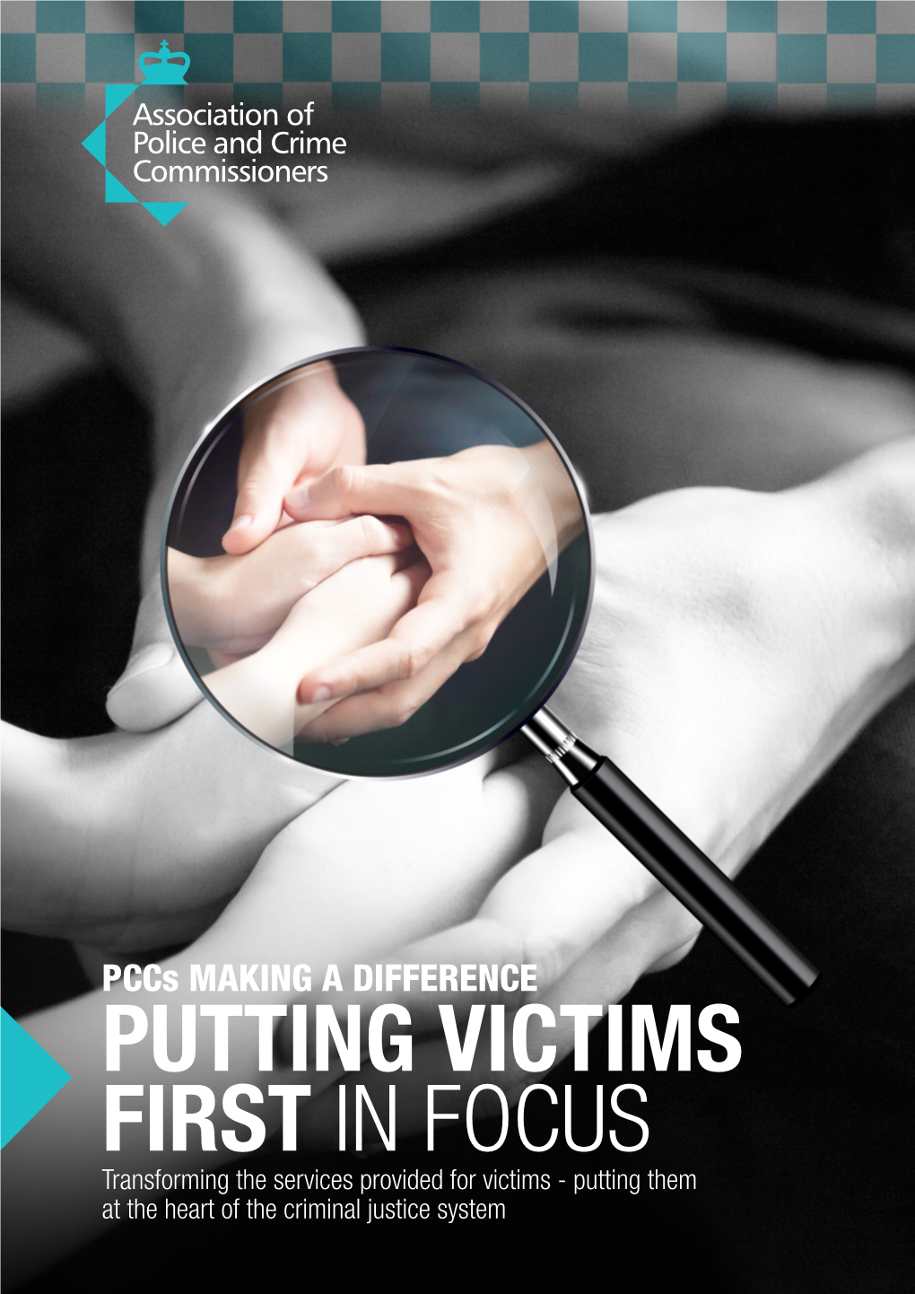 PUTTING VICTIMS FIRST in FOCUS Transforming the Services Provided for Victims - Putting Them at the Heart of the Criminal Justice System