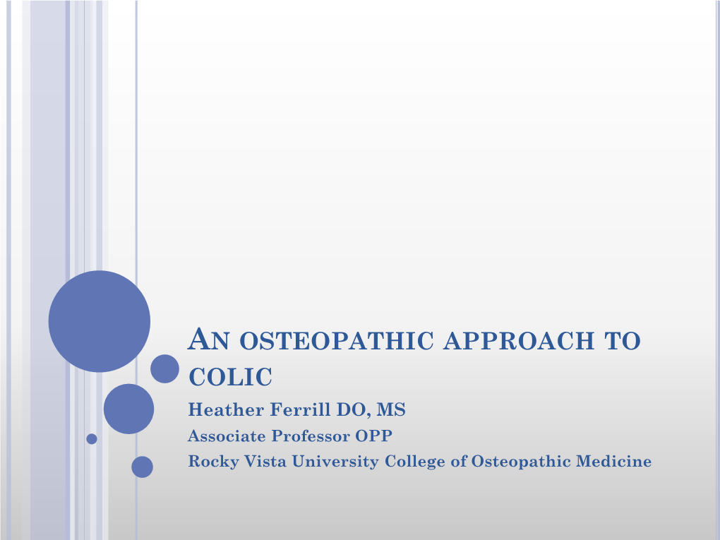 AN OSTEOPATHIC APPROACH to COLIC Heather Ferrill DO, MS Associate Professor OPP Rocky Vista University College of Osteopathic Medicine