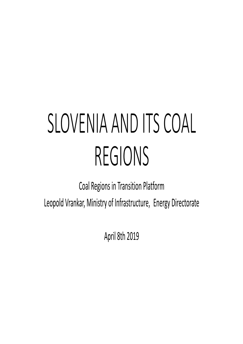 SLOVENIA and ITS COAL REGIONS Coal Regions in Transition Platform Leopold Vrankar, Ministry of Infrastructure, Energy Directorate