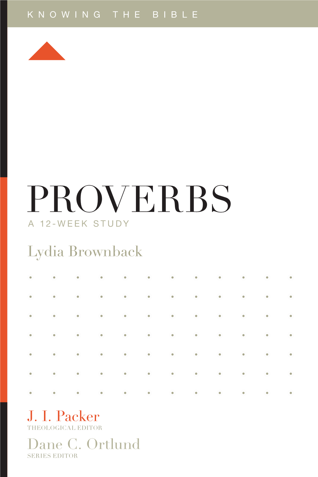 PROVERBS Uncovers the Foundation of Wisdom, Marks out the Paths That Make Us Wise, and Points Us to the Ultimate Source of All True Understanding: Jesus Christ