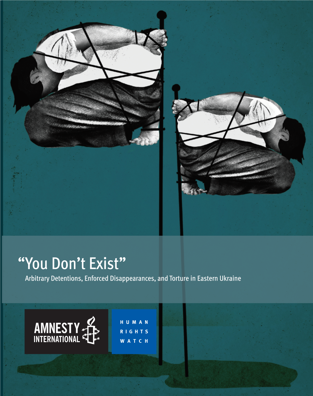 “You Don't Exist” Arbitrary Detentions, Enforced Disappearances, And