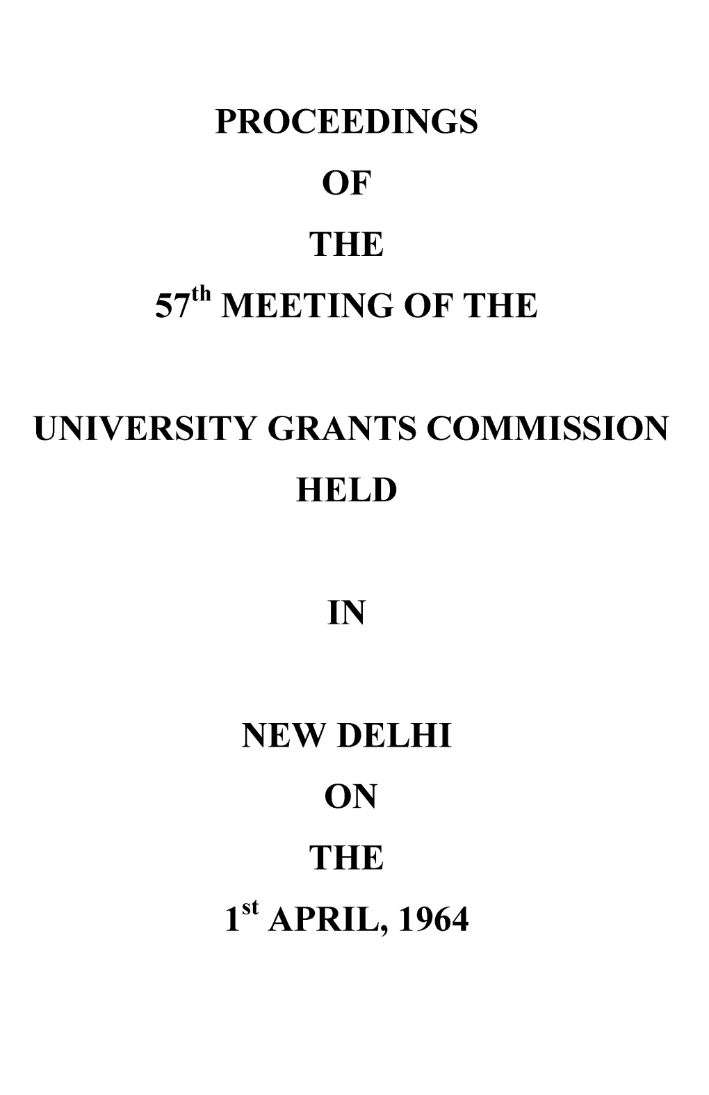 Proceedings of the 57*" Meeting of the University Grants Commission Held in New Delhi on the 1** April, 1964