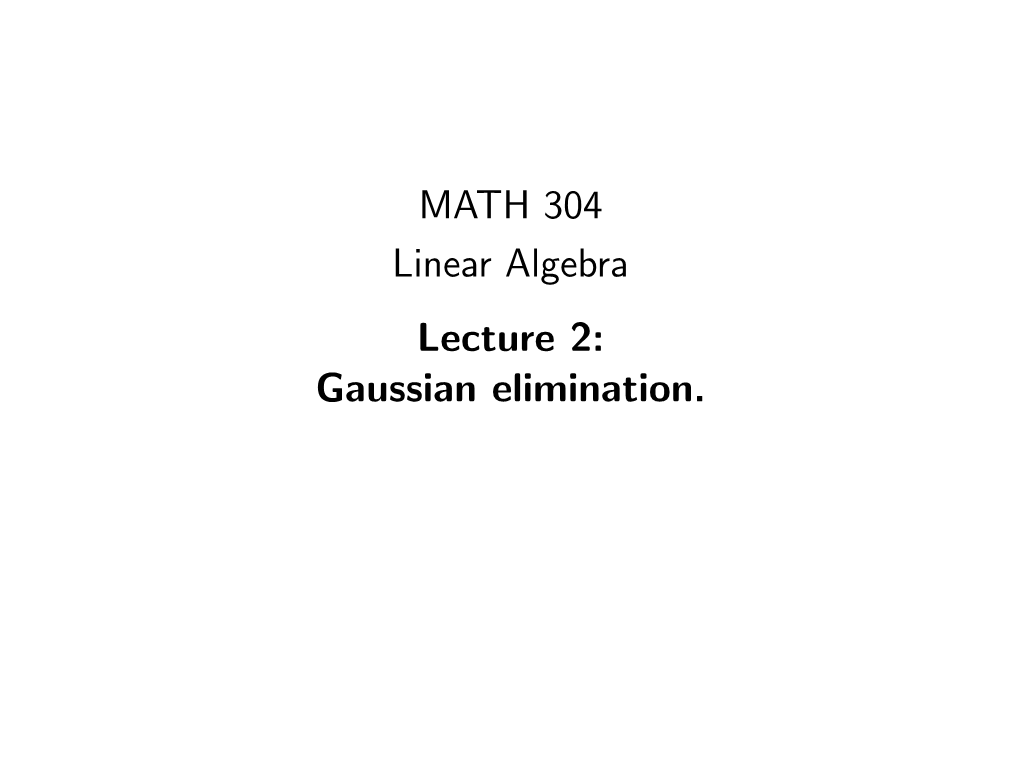 MATH 304 Linear Algebra Lecture 2: Gaussian Elimination. System of Linear Equations