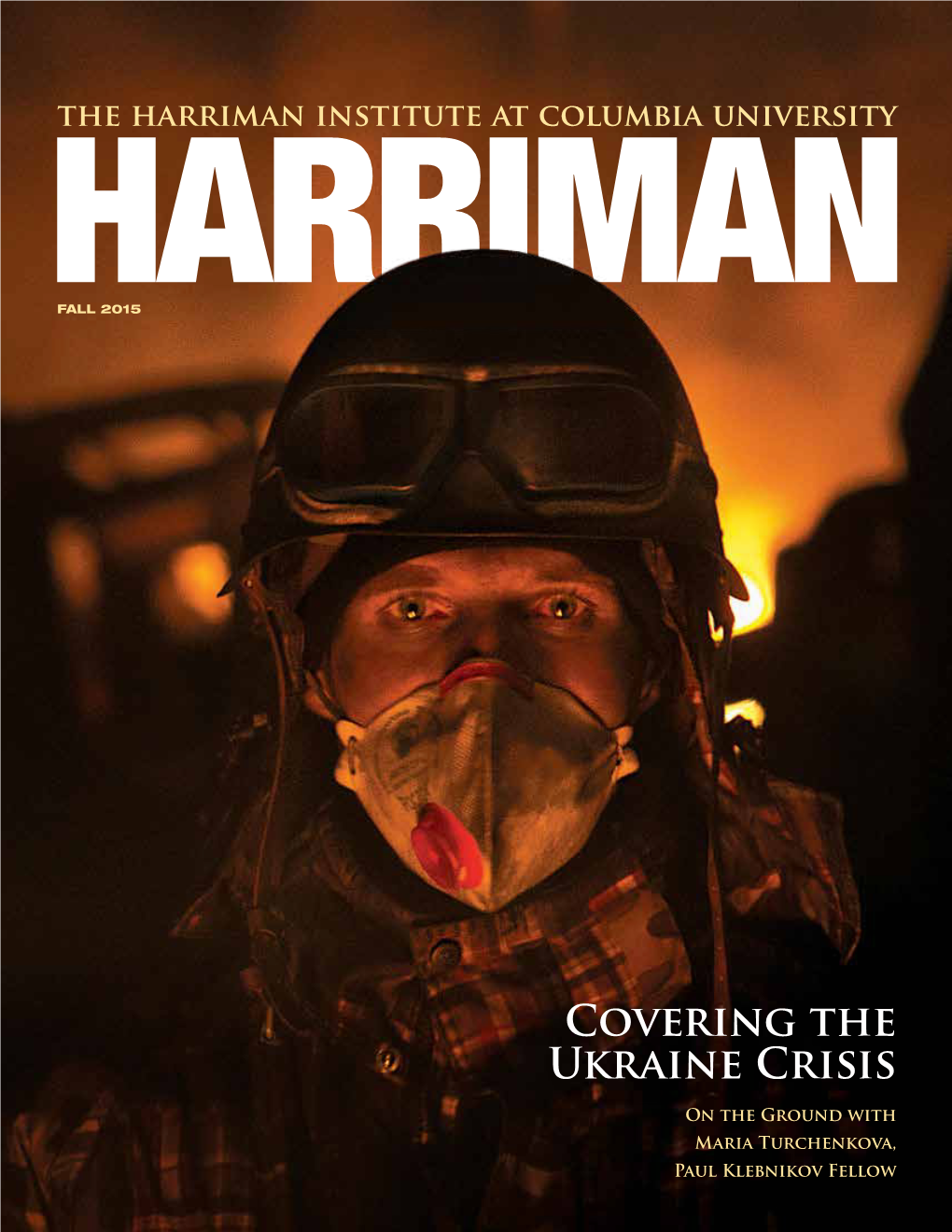 Covering the Ukraine Crisis on the Ground with Maria Turchenkova, Paul Klebnikov Fellow Harriman Magazine Is Published Biannually by the Harriman Institute