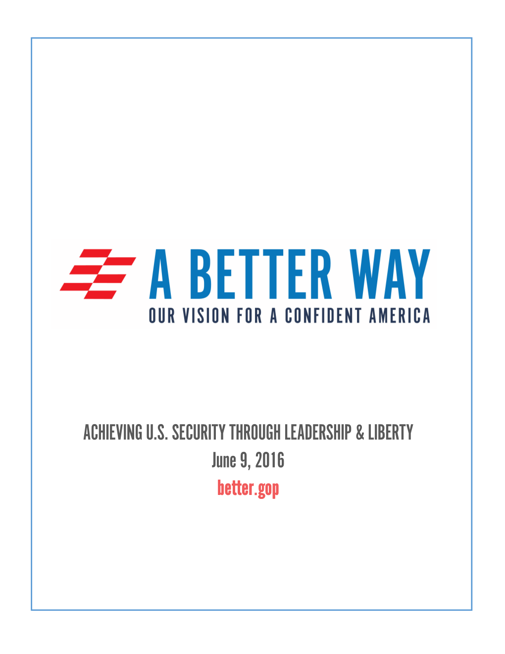 ACHIEVING U.S. SECURITY THROUGH LEADERSHIP & LIBERTY June 9, 2016 Better.Gop