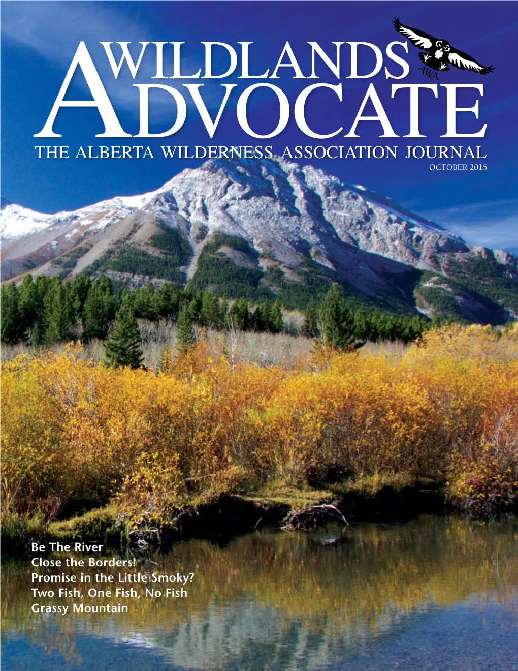 Be the River Close the Borders! Promise in the Little Smoky? Two Fish, One Fish, No Fish Grassy Mountain Editor: CONTENTS Ian Urquhart OCTOBER 2015 • VOL