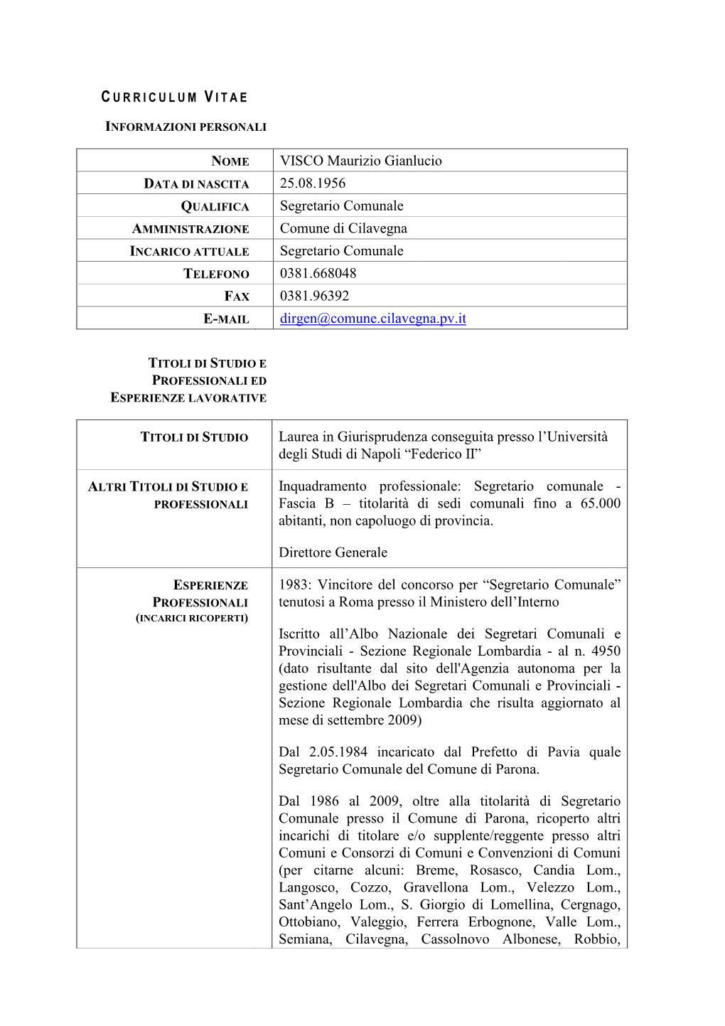 Segretario Comunale AMMINISTRAZIONE Comune Di Cilavegna INCARICO ATTUALE Segretario Comunale TELEFONO 0381.668048 FAX 0381.96392 E-MAIL Dirgen@Comune.Cilavegna.Pv.It