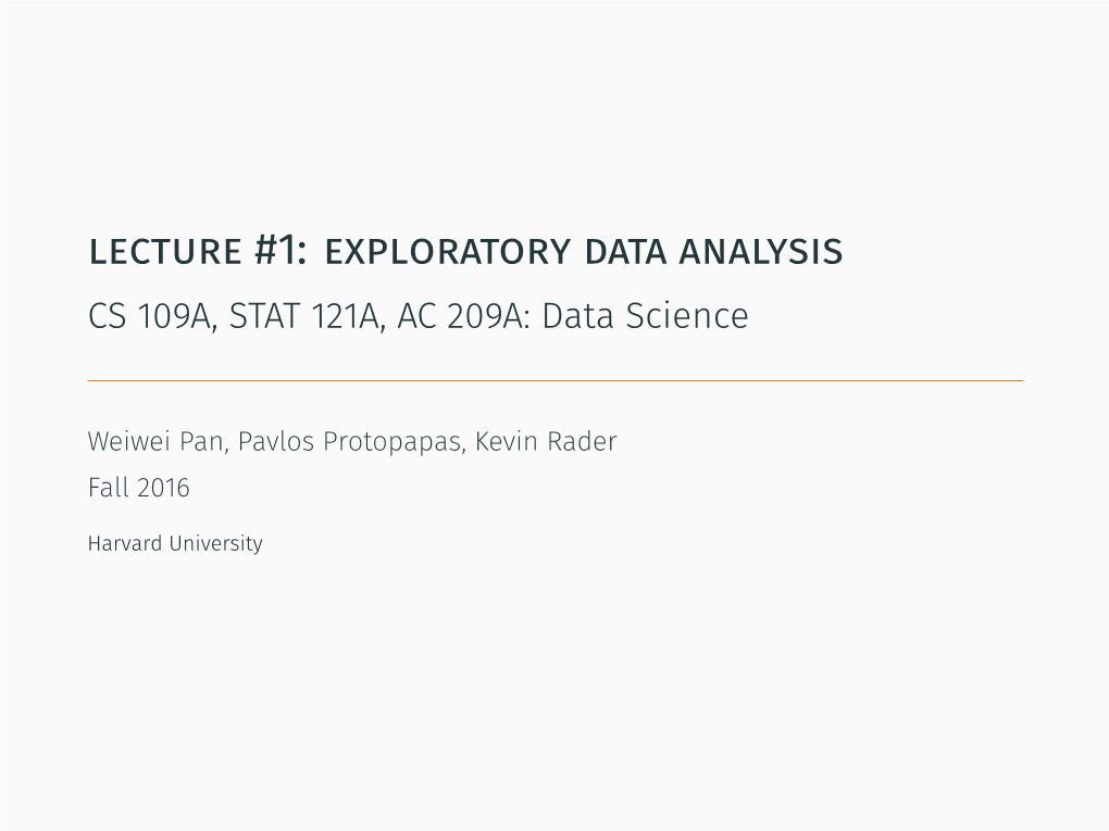 Lecture #1: Exploratory Data Analysis CS 109A, STAT 121A, AC 209A: Data Science