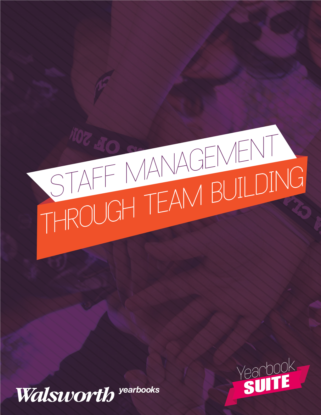 Yearbook Suite | Staff Management STAFF MANAGEMENT THROUGH TEAM BUILDING