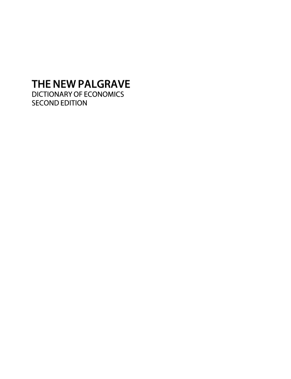 THE NEW PALGRAVE DICTIONARY of ECONOMICS SECOND EDITION the NEW PALGRAVE DICTIONARY of ECONOMICS SECOND EDITION Edited by Steven N