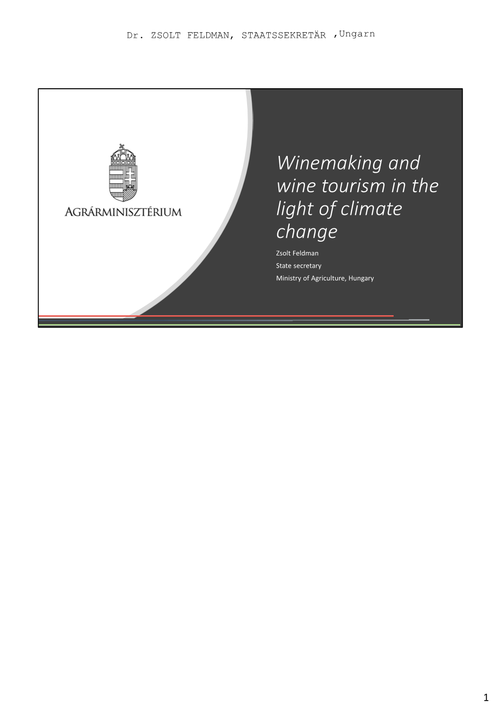 Winemaking and Wine Tourism in the Light of Climate Change Zsolt Feldman State Secretary Ministry of Agriculture, Hungary