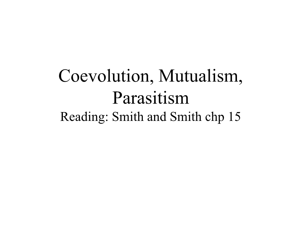 Coevolution, Mutualism, Parasitism Reading: Smith and Smith Chp 15 • Coevolution Occurs When One Taxon Exerts an Important Selective Pressure on Another