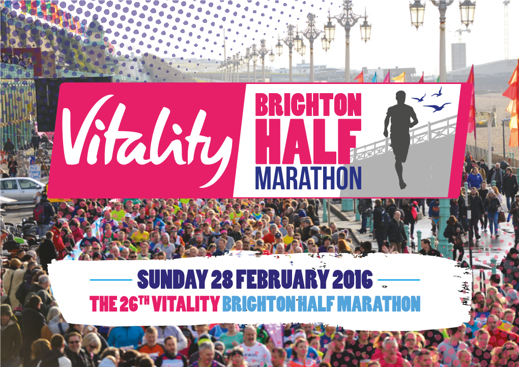 SUNDAY 28 FEBRUARY 2016 the 26TH VITALITY BRIGHTON HALF MARATHON WELCOME WELCOME DEAR RUNNERS, As Chief Executive of the Sussex Services Running